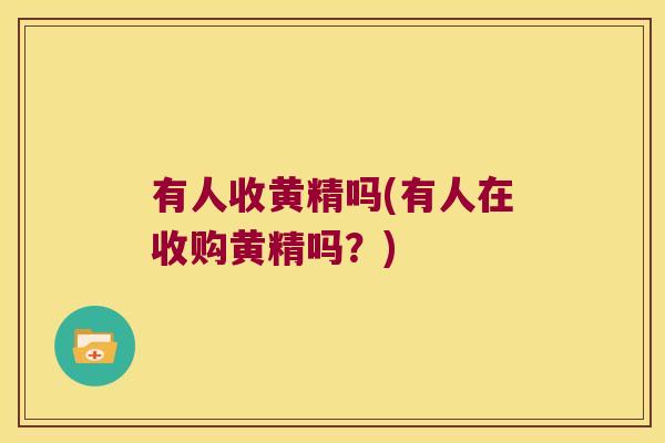 有人收黄精吗(有人在收购黄精吗?) 有人收黄精吗(有人在收购黄精吗?)
