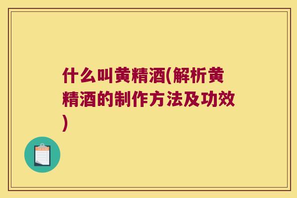 什么叫黄精酒(解析黄精酒的制作方法及功效)
