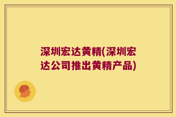 深圳宏达黄精(深圳宏达公司推出黄精产品)