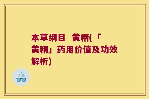 本草纲目  黄精(「黄精」药用价值及功效解析)