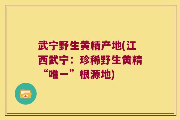 武宁野生黄精产地(江西武宁:珍稀野生黄精“”根源地) 武宁野生黄精产地(江西武宁:珍稀野生黄精“”根源地)