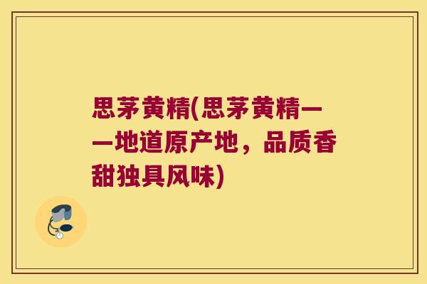 思茅黄精(思茅黄精——地道原产地，品质香甜独具风味)