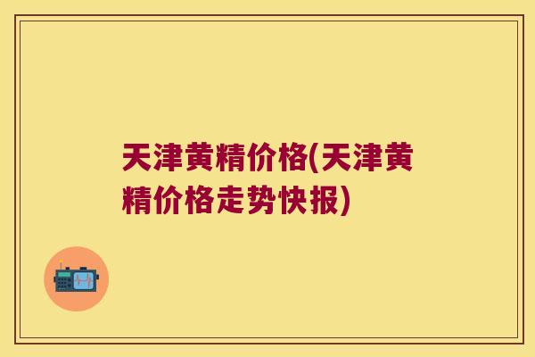 天津黄精价格(天津黄精价格走势快报) 天津黄精价格(天津黄精价格走势快报)