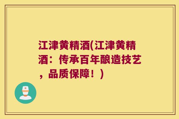 江津黄精酒(江津黄精酒：传承百年酿造技艺，品质保障！)