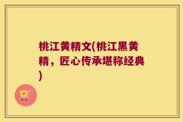 桃江黄精文(桃江黑黄精，匠心传承堪称经典)