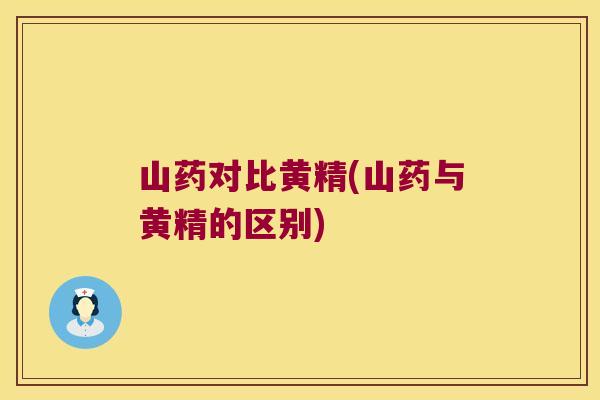 山药对比黄精(山药与黄精的区别) 山药对比黄精(山药与黄精的区别)
