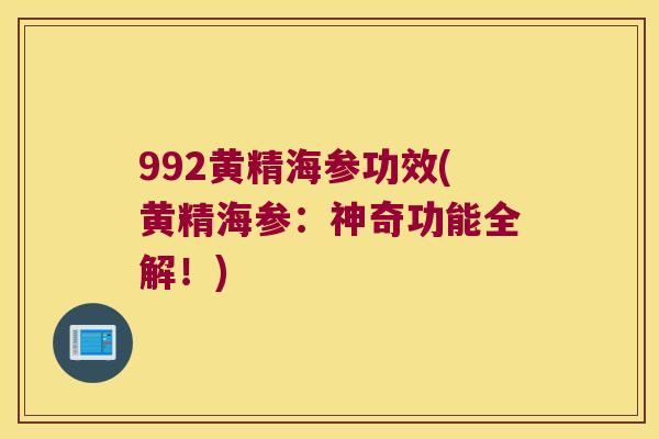 992黄精海参功效(黄精海参：神奇功能全解！)