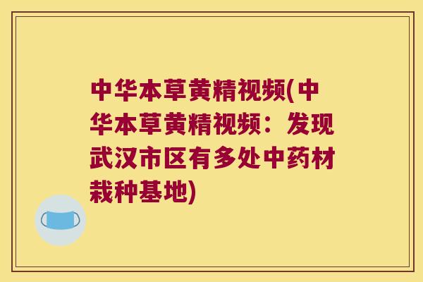中华本草黄精视频(中华本草黄精视频:发现武汉市区有多处材栽种基地) 中华本草黄精视频(中华本草黄精视频:发现武汉市区有多处材栽种基地)