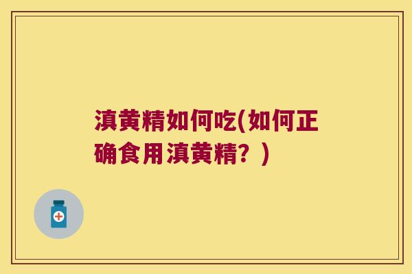滇黄精如何吃(如何正确食用滇黄精？)
