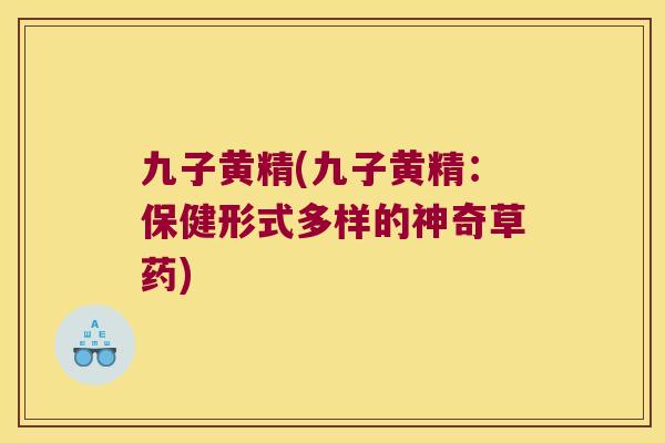 九子黄精(九子黄精：保健形式多样的神奇草药)