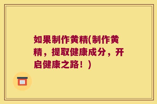 如果制作黄精(制作黄精，提取健康成分，开启健康之路！)