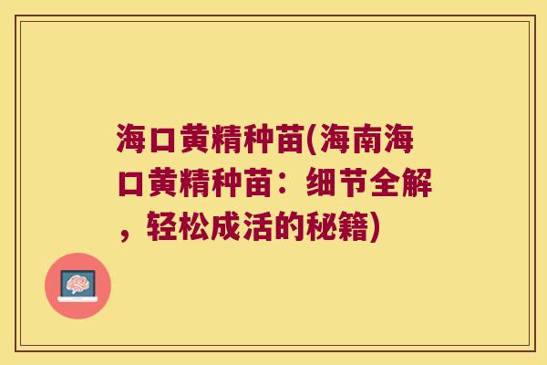 海口黄精种苗(海南海口黄精种苗：细节全解，轻松成活的秘籍)