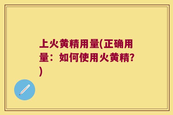上火黄精用量(正确用量:如何使用火黄精?) 上火黄精用量(正确用量:如何使用火黄精?)