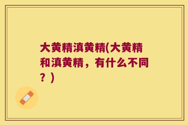 大黄精滇黄精(大黄精和滇黄精，有什么不同？)