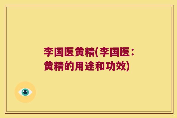 李国医黄精(李国医:黄精的用途和功效) 李国医黄精(李国医:黄精的用途和功效)