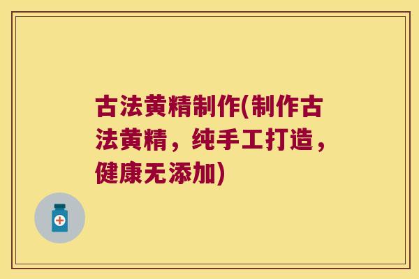 古法黄精制作(制作古法黄精，纯手工打造，健康无添加)