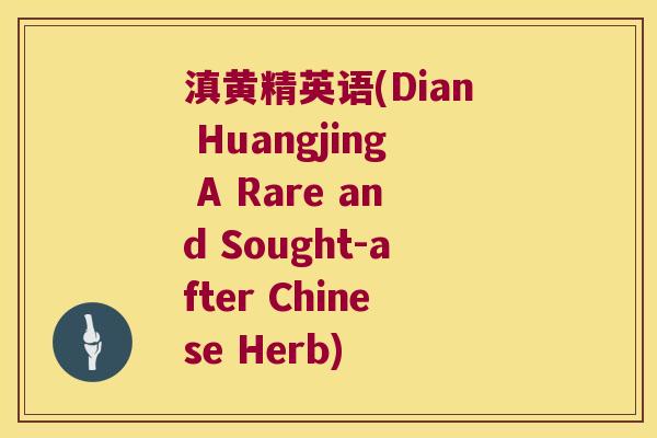滇黄精英语(Dian Huangjing A Rare and Sought-after Chinese Herb)