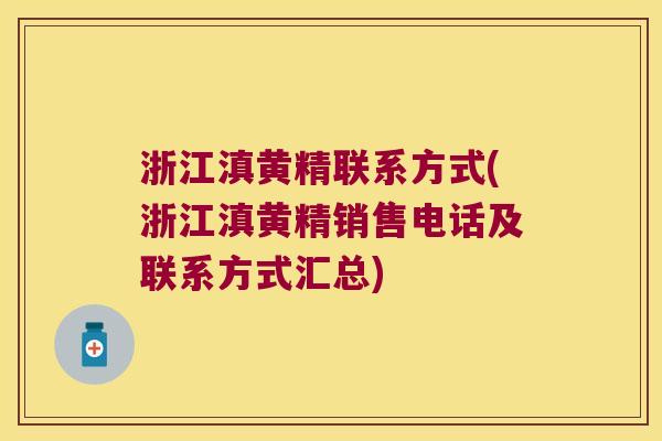 浙江滇黄精联系方式(浙江滇黄精销售电话及联系方式汇总)