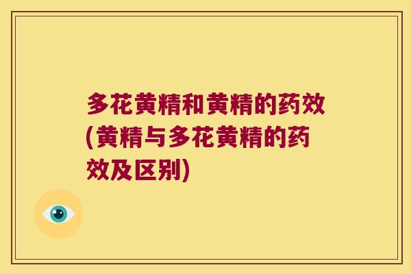 多花黄精和黄精的(黄精与多花黄精的及区别) 多花黄精和黄精的(黄精与多花黄精的及区别)