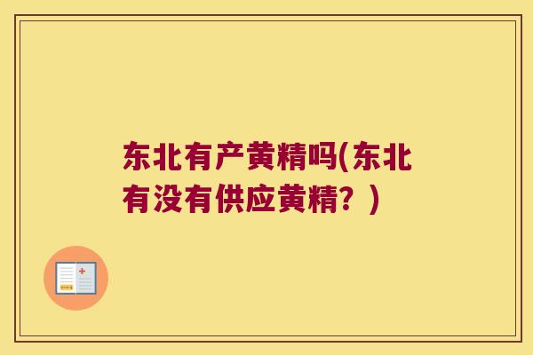 东北有产黄精吗(东北有没有供应黄精？)