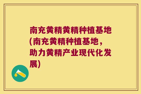 南充黄精黄精种植基地(南充黄精种植基地,助力黄精产业现代化发展) 南充黄精黄精种植基地(南充黄精种植基地,助力黄精产业现代化发展)