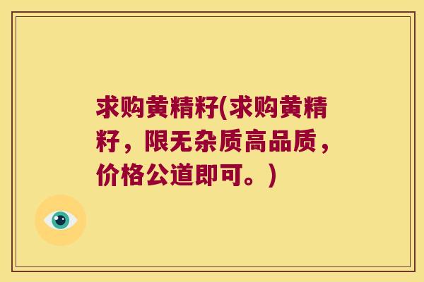 求购黄精籽(求购黄精籽,限无杂质高品质,价格公道即可。) 求购黄精籽(求购黄精籽,限无杂质高品质,价格公道即可。)
