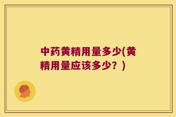 黄精用量多少(黄精用量应该多少?) 黄精用量多少(黄精用量应该多少?)