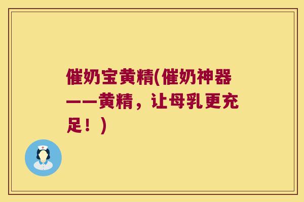 催奶宝黄精(催奶神器——黄精，让母乳更充足！)