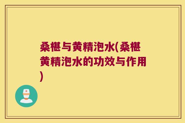 桑椹与黄精泡水(桑椹黄精泡水的功效与作用) 桑椹与黄精泡水(桑椹黄精泡水的功效与作用)