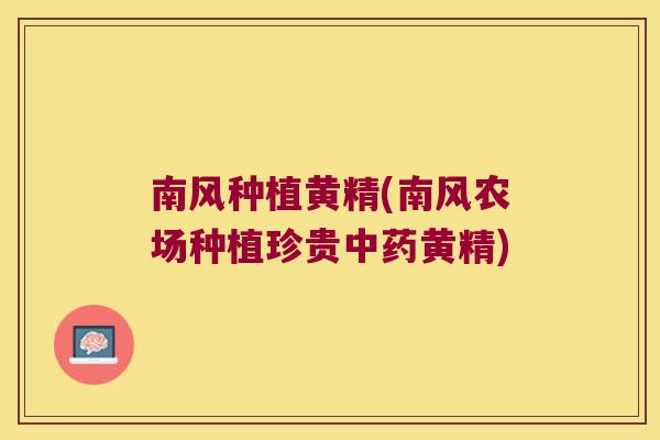 南风种植黄精(南风农场种植珍贵黄精) 南风种植黄精(南风农场种植珍贵黄精)