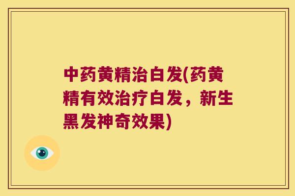 黄精白发(药黄精有效白发，新生黑发神奇效果)