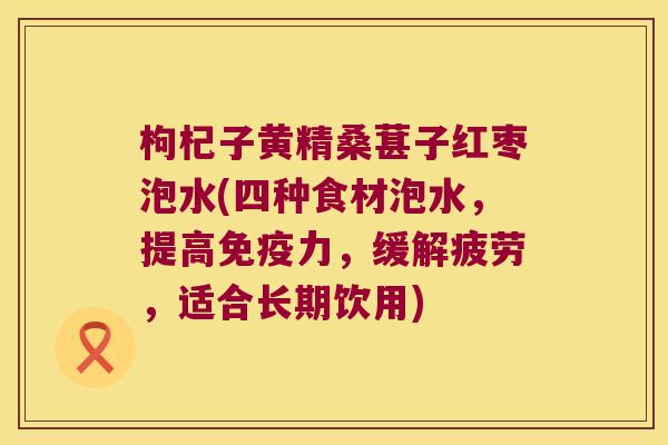枸杞子黄精桑葚子红枣泡水(四种食材泡水,提高力,缓解疲劳,适合长期饮用) 枸杞子黄精桑葚子红枣泡水(四种食材泡水,提高力,缓解疲劳,适合长期饮用)
