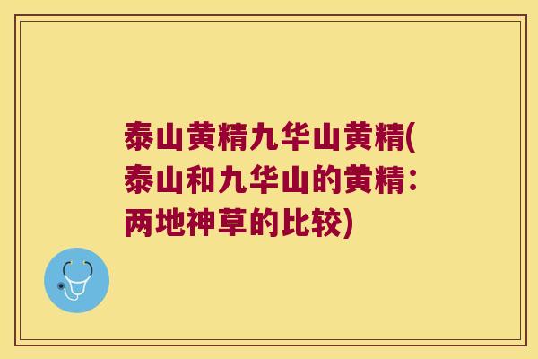 泰山黄精九华山黄精(泰山和九华山的黄精:两地神草的比较) 泰山黄精九华山黄精(泰山和九华山的黄精:两地神草的比较)