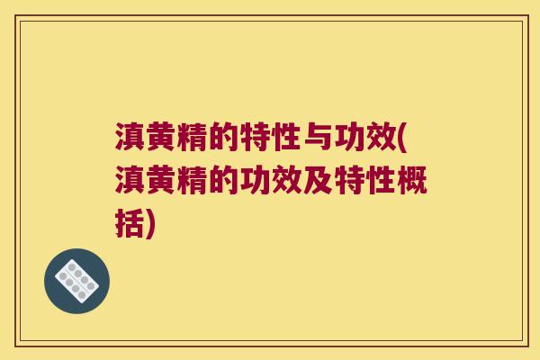 滇黄精的特性与功效(滇黄精的功效及特性概括)