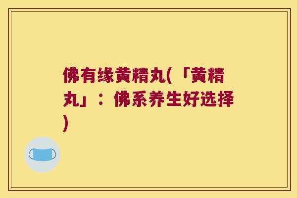 佛有缘黄精丸(「黄精丸」：佛系养生好选择)