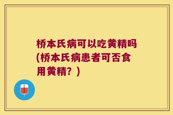 桥本氏可以吃黄精吗(桥本氏患者可否食用黄精？)