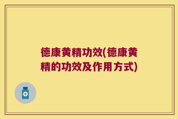 德康黄精功效(德康黄精的功效及作用方式)