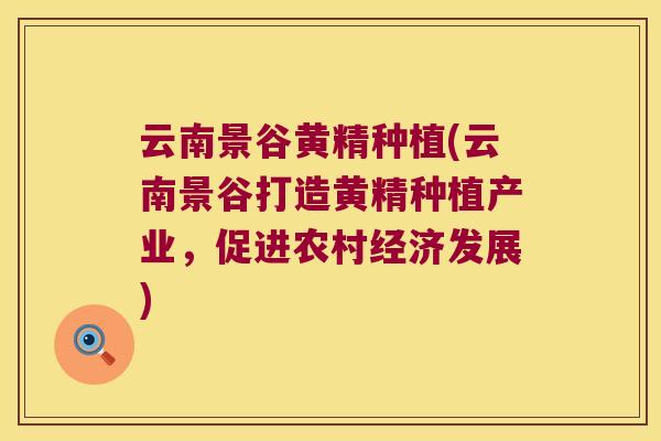 云南景谷黄精种植(云南景谷打造黄精种植产业,促进农村经济发展) 云南景谷黄精种植(云南景谷打造黄精种植产业,促进农村经济发展)
