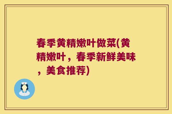 春季黄精嫩叶做菜(黄精嫩叶，春季新鲜美味，美食推荐)