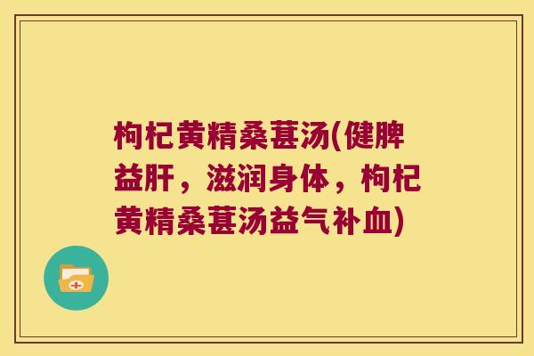 枸杞黄精桑葚汤(健脾益，滋润身体，枸杞黄精桑葚汤益气补)