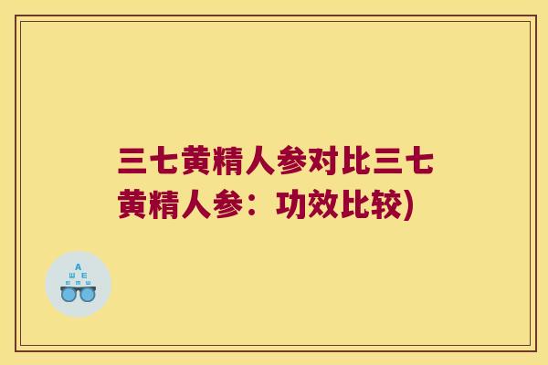 三七黄精人参对比三七黄精人参：功效比较)