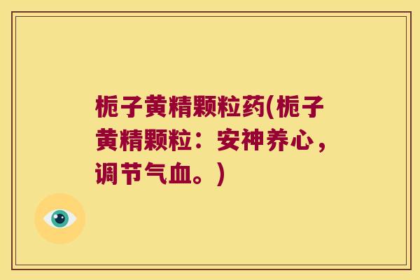 栀子黄精颗粒药(栀子黄精颗粒:安神养心,调节气。) 栀子黄精颗粒药(栀子黄精颗粒:安神养心,调节气。)
