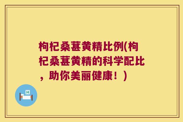枸杞桑葚黄精比例(枸杞桑葚黄精的科学配比,助你美丽健康!) 枸杞桑葚黄精比例(枸杞桑葚黄精的科学配比,助你美丽健康!)