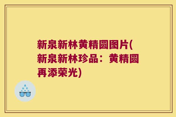 新泉新林黄精圆图片(新泉新林珍品:黄精圆再添荣光) 新泉新林黄精圆图片(新泉新林珍品:黄精圆再添荣光)