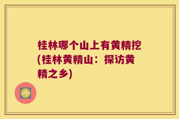 桂林哪个山上有黄精挖(桂林黄精山：探访黄精之乡)