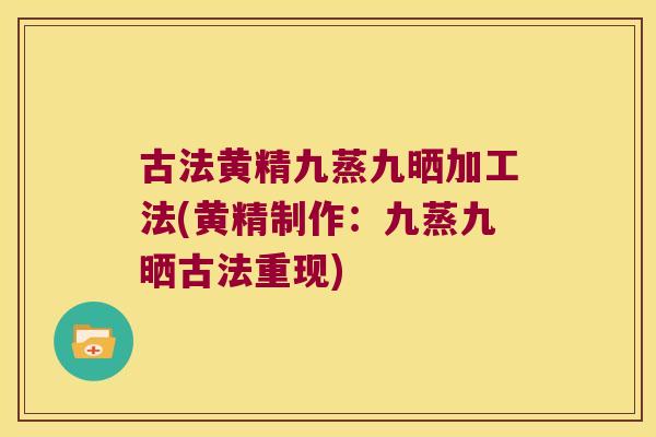 古法黄精九蒸九晒加工法(黄精制作:九蒸九晒古法重现) 古法黄精九蒸九晒加工法(黄精制作:九蒸九晒古法重现)
