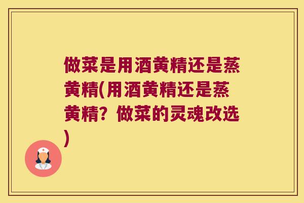 做菜是用酒黄精还是蒸黄精(用酒黄精还是蒸黄精？做菜的灵魂改选)