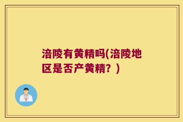 涪陵有黄精吗(涪陵地区是否产黄精?) 涪陵有黄精吗(涪陵地区是否产黄精?)