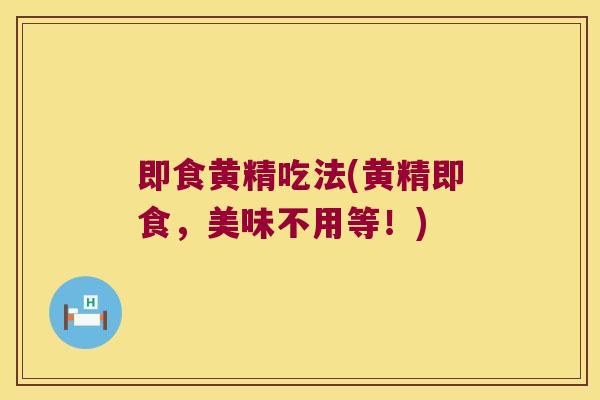 即食黄精吃法(黄精即食,美味不用等!) 即食黄精吃法(黄精即食,美味不用等!)