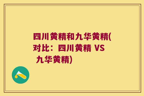 四川黄精和九华黄精(对比：四川黄精 VS 九华黄精)